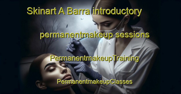 Skinart A Barra introductory permanentmakeup sessions | #PermanentmakeupTraining #PermanentmakeupClasses #SkinartTraining-Spain