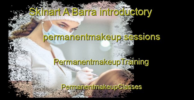 Skinart A Barra introductory permanentmakeup sessions | #PermanentmakeupTraining #PermanentmakeupClasses #SkinartTraining-Spain