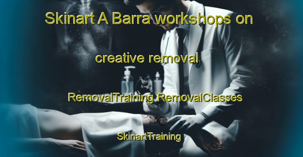 Skinart A Barra workshops on creative removal | #RemovalTraining #RemovalClasses #SkinartTraining-Spain