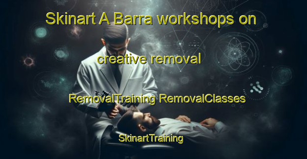 Skinart A Barra workshops on creative removal | #RemovalTraining #RemovalClasses #SkinartTraining-Spain