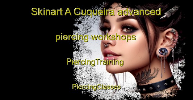 Skinart A Cuqueira advanced piercing workshops | #PiercingTraining #PiercingClasses #SkinartTraining-Spain