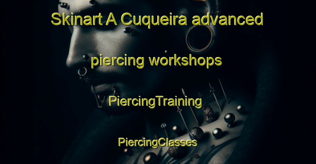 Skinart A Cuqueira advanced piercing workshops | #PiercingTraining #PiercingClasses #SkinartTraining-Spain