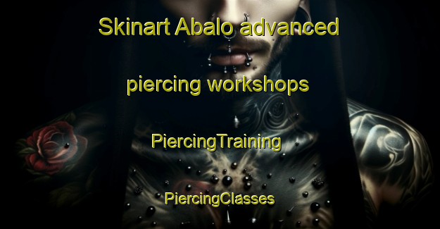 Skinart Abalo advanced piercing workshops | #PiercingTraining #PiercingClasses #SkinartTraining-Spain