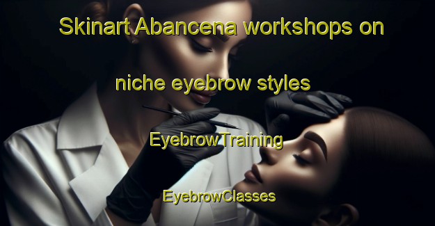 Skinart Abancena workshops on niche eyebrow styles | EyebrowTraining | EyebrowClasses | SkinartTraining-Spain