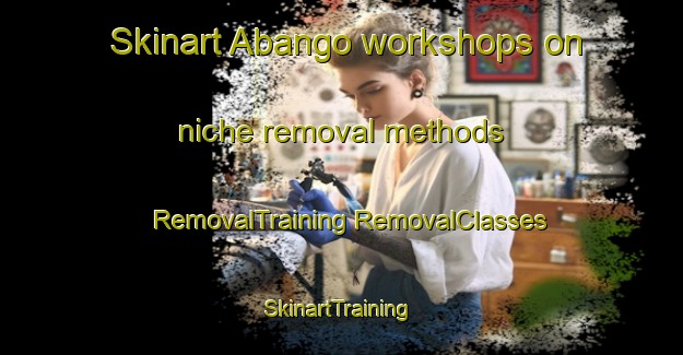 Skinart Abango workshops on niche removal methods | #RemovalTraining #RemovalClasses #SkinartTraining-Spain