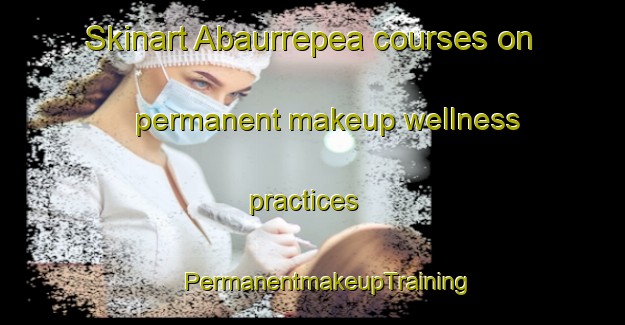 Skinart Abaurrepea courses on permanent makeup wellness practices | #PermanentmakeupTraining #PermanentmakeupClasses #SkinartTraining-Spain