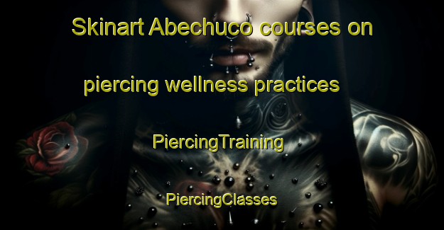 Skinart Abechuco courses on piercing wellness practices | #PiercingTraining #PiercingClasses #SkinartTraining-Spain