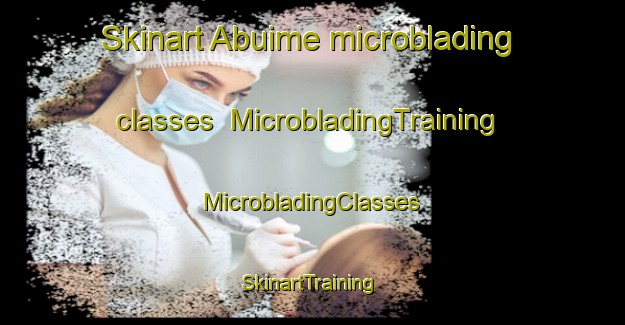 Skinart Abuime microblading classes | #MicrobladingTraining #MicrobladingClasses #SkinartTraining-Spain