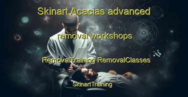 Skinart Acacias advanced removal workshops | #RemovalTraining #RemovalClasses #SkinartTraining-Spain