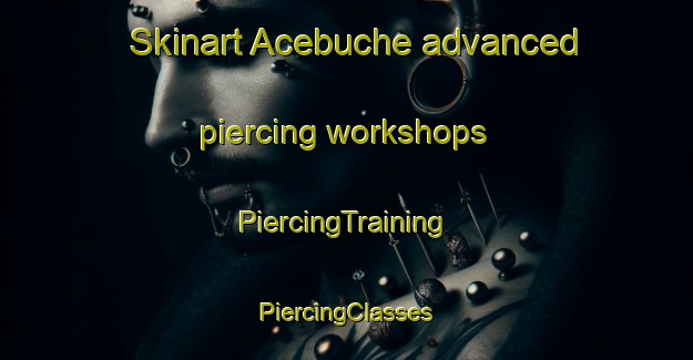 Skinart Acebuche advanced piercing workshops | #PiercingTraining #PiercingClasses #SkinartTraining-Spain