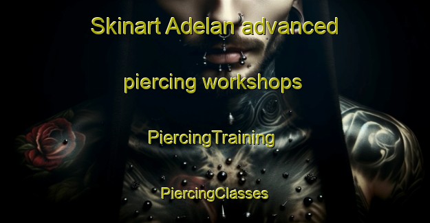 Skinart Adelan advanced piercing workshops | #PiercingTraining #PiercingClasses #SkinartTraining-Spain