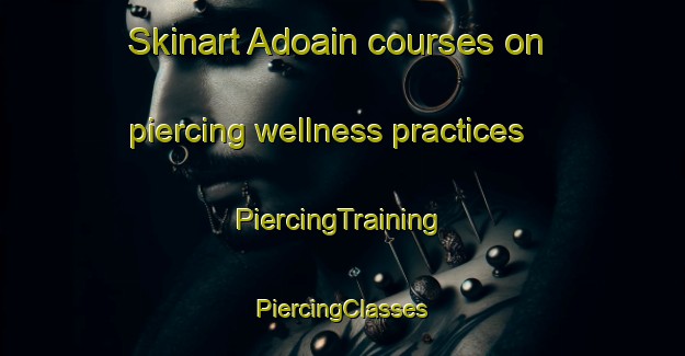 Skinart Adoain courses on piercing wellness practices | #PiercingTraining #PiercingClasses #SkinartTraining-Spain