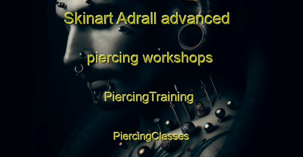 Skinart Adrall advanced piercing workshops | #PiercingTraining #PiercingClasses #SkinartTraining-Spain