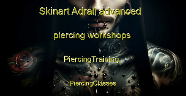 Skinart Adrall advanced piercing workshops | #PiercingTraining #PiercingClasses #SkinartTraining-Spain