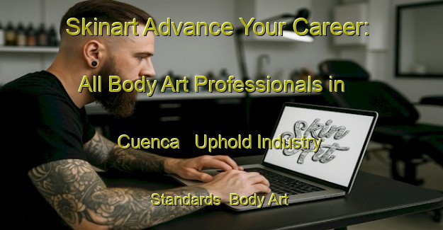 Skinart Advance Your Career: All Body Art Professionals in Cuenca - Uphold Industry Standards | Body Art Qualification Authority | BAQA-Spain