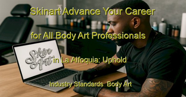 Skinart Advance Your Career for All Body Art Professionals in La Alfoquia: Uphold Industry Standards | Body Art Qualification Authority | BAQA-Spain