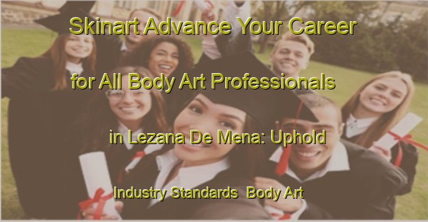 Skinart Advance Your Career for All Body Art Professionals in Lezana De Mena: Uphold Industry Standards | Body Art Qualification Authority | BAQA-Spain