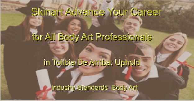 Skinart Advance Your Career for All Body Art Professionals in Tolibia De Arriba: Uphold Industry Standards | Body Art Qualification Authority | BAQA-Spain