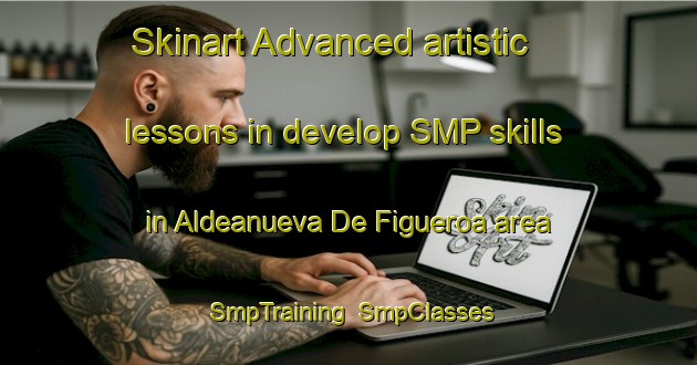 Skinart Advanced artistic lessons in develop SMP skills in Aldeanueva De Figueroa area | SmpTraining | SmpClasses | SkinartTraining-Spain