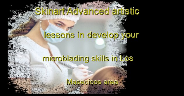 Skinart Advanced artistic lessons in develop your microblading skills in Los Masecicos area | MicrobladingTraining | MicrobladingClasses | SkinartTraining-Spain