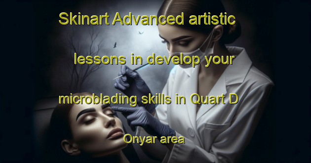 Skinart Advanced artistic lessons in develop your microblading skills in Quart D Onyar area | MicrobladingTraining | MicrobladingClasses | SkinartTraining-Spain