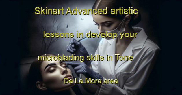 Skinart Advanced artistic lessons in develop your microblading skills in Torre De La Mora area | MicrobladingTraining | MicrobladingClasses | SkinartTraining-Spain