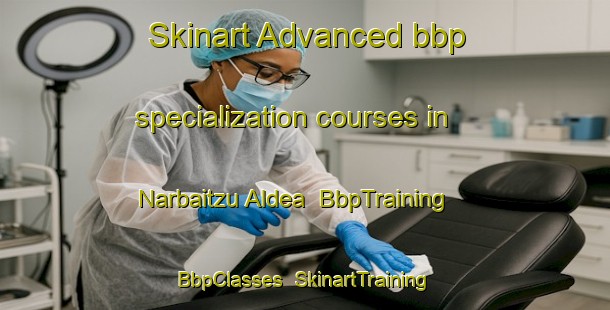 Skinart Advanced bbp specialization courses in Narbaitzu Aldea | BbpTraining | BbpClasses | SkinartTraining-Spain