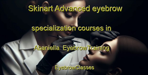 Skinart Advanced eyebrow specialization courses in Abaniella | EyebrowTraining | EyebrowClasses | SkinartTraining-Spain