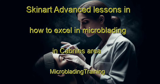 Skinart Advanced lessons in how to excel in microblading in Cabriles area | MicrobladingTraining | MicrobladingClasses | SkinartTraining-Spain