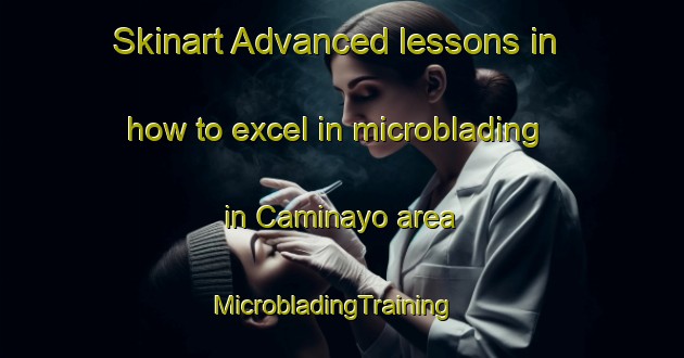 Skinart Advanced lessons in how to excel in microblading in Caminayo area | MicrobladingTraining | MicrobladingClasses | SkinartTraining-Spain