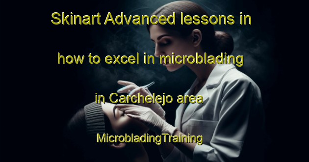 Skinart Advanced lessons in how to excel in microblading in Carchelejo area | MicrobladingTraining | MicrobladingClasses | SkinartTraining-Spain