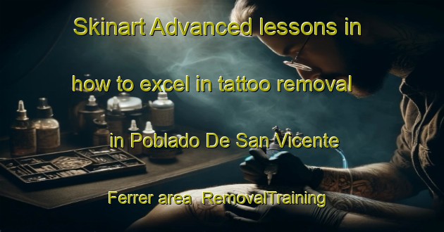 Skinart Advanced lessons in how to excel in tattoo removal in Poblado De San Vicente Ferrer area | RemovalTraining | RemovalClasses | SkinartTraining-Spain