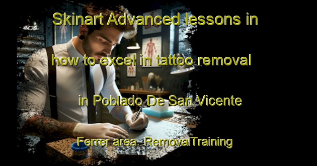 Skinart Advanced lessons in how to excel in tattoo removal in Poblado De San Vicente Ferrer area | RemovalTraining | RemovalClasses | SkinartTraining-Spain
