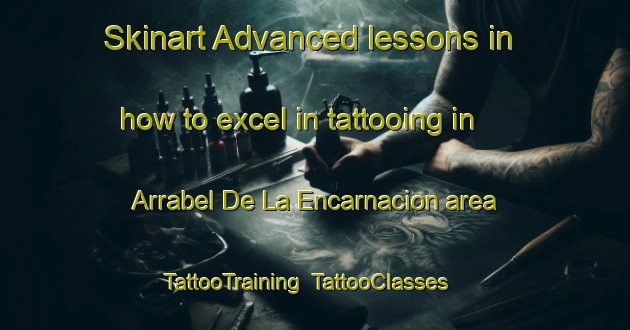 Skinart Advanced lessons in how to excel in tattooing in Arrabel De La Encarnacion area | TattooTraining | TattooClasses | SkinartTraining-Spain