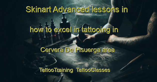 Skinart Advanced lessons in how to excel in tattooing in Cervera De Pisuerga area | TattooTraining | TattooClasses | SkinartTraining-Spain