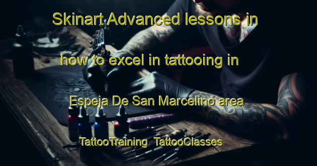 Skinart Advanced lessons in how to excel in tattooing in Espeja De San Marcelino area | TattooTraining | TattooClasses | SkinartTraining-Spain