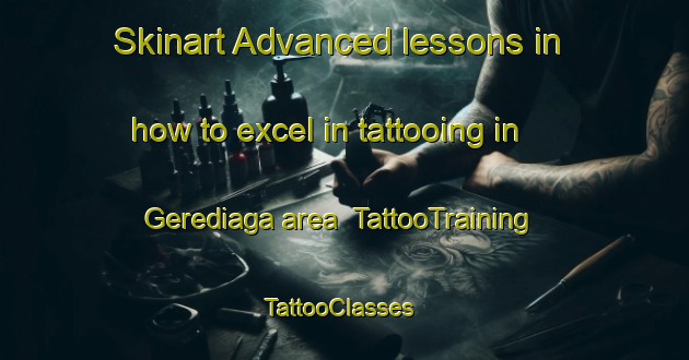 Skinart Advanced lessons in how to excel in tattooing in Gerediaga area | TattooTraining | TattooClasses | SkinartTraining-Spain