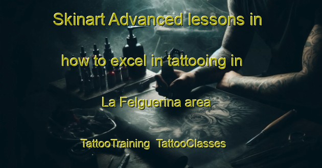 Skinart Advanced lessons in how to excel in tattooing in La Felguerina area | TattooTraining | TattooClasses | SkinartTraining-Spain