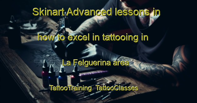 Skinart Advanced lessons in how to excel in tattooing in La Felguerina area | TattooTraining | TattooClasses | SkinartTraining-Spain