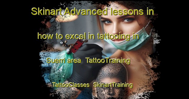 Skinart Advanced lessons in how to excel in tattooing in Suerri area | TattooTraining | TattooClasses | SkinartTraining-Spain