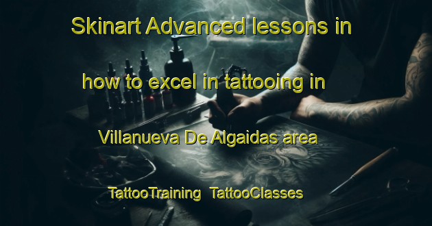 Skinart Advanced lessons in how to excel in tattooing in Villanueva De Algaidas area | TattooTraining | TattooClasses | SkinartTraining-Spain