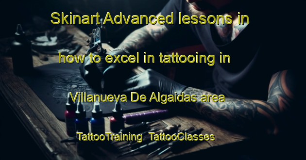 Skinart Advanced lessons in how to excel in tattooing in Villanueva De Algaidas area | TattooTraining | TattooClasses | SkinartTraining-Spain
