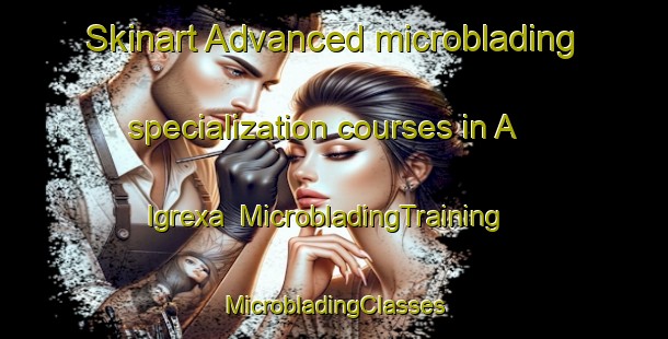 Skinart Advanced microblading specialization courses in A Igrexa | #MicrobladingTraining #MicrobladingClasses #SkinartTraining-Spain