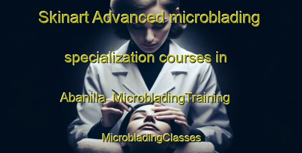 Skinart Advanced microblading specialization courses in Abanilla | #MicrobladingTraining #MicrobladingClasses #SkinartTraining-Spain