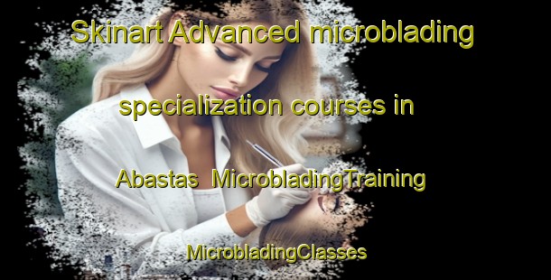 Skinart Advanced microblading specialization courses in Abastas | #MicrobladingTraining #MicrobladingClasses #SkinartTraining-Spain