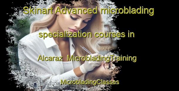 Skinart Advanced microblading specialization courses in Alcaraz | #MicrobladingTraining #MicrobladingClasses #SkinartTraining-Spain