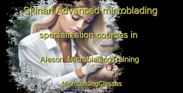 Skinart Advanced microblading specialization courses in Aleson | #MicrobladingTraining #MicrobladingClasses #SkinartTraining-Spain