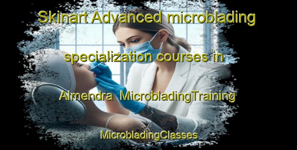 Skinart Advanced microblading specialization courses in Almendra | #MicrobladingTraining #MicrobladingClasses #SkinartTraining-Spain