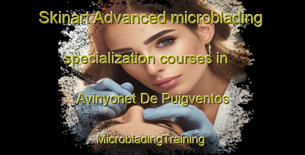 Skinart Advanced microblading specialization courses in Avinyonet De Puigventos | #MicrobladingTraining #MicrobladingClasses #SkinartTraining-Spain