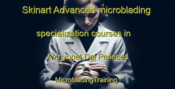 Skinart Advanced microblading specialization courses in Avinyonet Del Penedes | #MicrobladingTraining #MicrobladingClasses #SkinartTraining-Spain